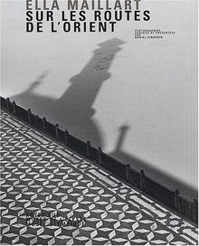 Ella Maillart : sur les routes de l'Orient