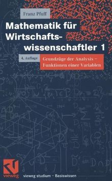 Mathematik für Wirtschaftswissenschaftler 1. Grundzüge der Analysis - Funktionen einer Variablen (vieweg studium; Basiswissen)