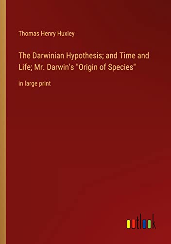 The Darwinian Hypothesis; and Time and Life; Mr. Darwin's Origin of Species: in large print