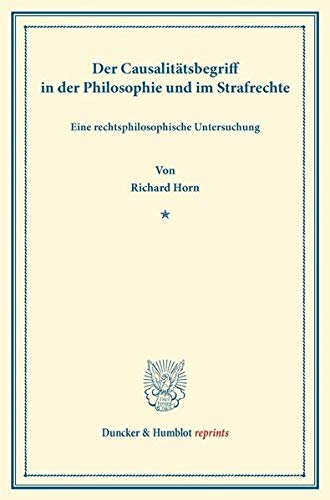 Der Causalitätsbegriff in der Philosophie und im Strafrechte.: Eine rechtsphilosophische Untersuchung. (Duncker & Humblot reprints)