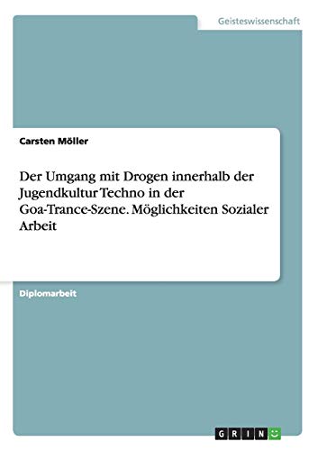 Der Umgang mit Drogen innerhalb der Jugendkultur Techno in der Goa-Trance-Szene. Möglichkeiten Sozialer Arbeit