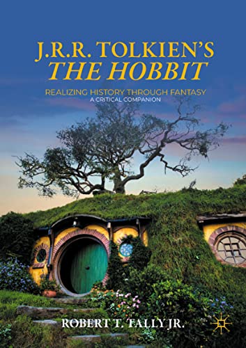 J. R. R. Tolkien's The Hobbit: Realizing History Through Fantasy: A Critical Companion (Palgrave Science Fiction and Fantasy: A New Canon)