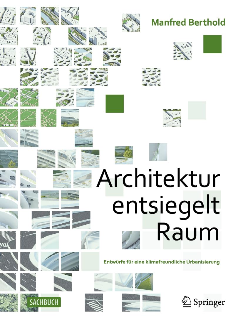 Architektur entsiegelt Raum: Entwürfe für eine klimafreundliche Urbanisierung