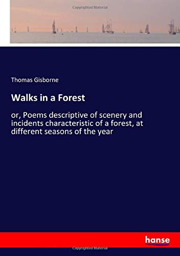 Walks in a Forest: or, Poems descriptive of scenery and incidents characteristic of a forest, at different seasons of the year