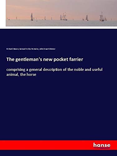 The gentleman's new pocket farrier: comprising a general description of the noble and useful animal, the horse