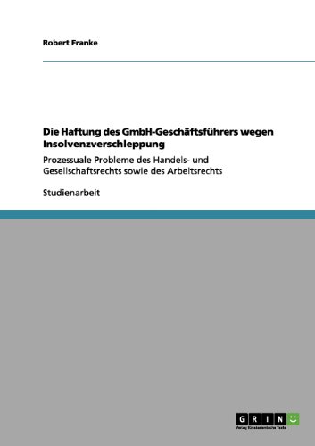 Die Haftung des GmbH-Geschäftsführers wegen Insolvenzverschleppung: Prozessuale Probleme des Handels- und Gesellschaftsrechts sowie des Arbeitsrechts