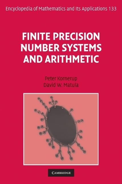 Finite Precision Number Systems and Arithmetic (Encyclopedia of Mathematics and its Applications, 133, Band 133)