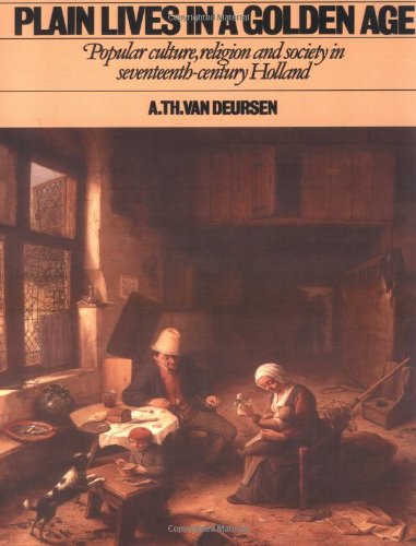 Plain Lives in a Golden Age: Popular Culture, Religion and Society in Seventeenth-Century Holland