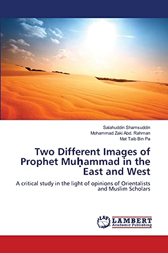Two Different Images of Prophet Muḥammad in the East and West: A critical study in the light of opinions of Orientalists and Muslim Scholars