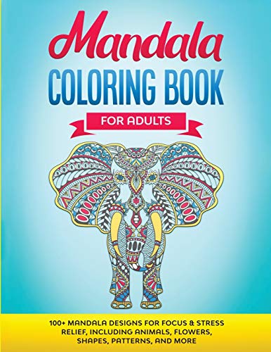 Mandala Coloring Book for Adults: 100+ Mandala designs for Focus & Stress Relief, Including Animals, Flowers, Shapes, Patterns, and More