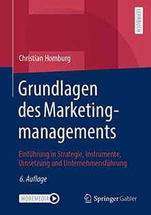 Grundlagen des Marketingmanagements: Einführung in Strategie, Instrumente, Umsetzung und Unternehmensführung