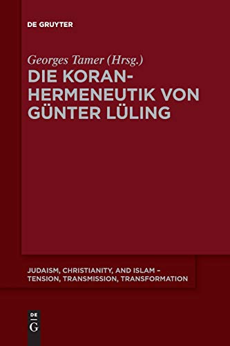 Georges Tamer Die Koranhermeneutik Von Günter Lüling (Judaism, Christianity, And Islam – Tension, Transmission, Transformation, 9)