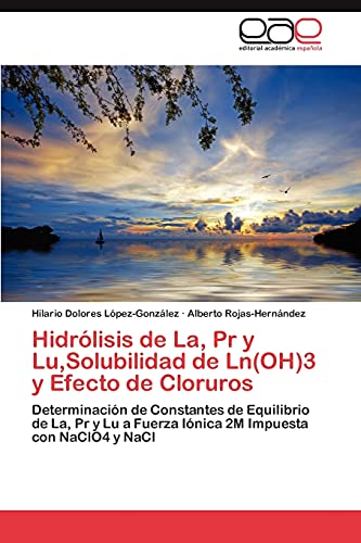 Hidrólisis de La, Pr y Lu,Solubilidad de Ln(OH)3 y Efecto de Cloruros: Determinación de Constantes de Equilibrio de La, Pr y Lu a Fuerza Iónica 2M Impuesta con NaClO4 y NaCl