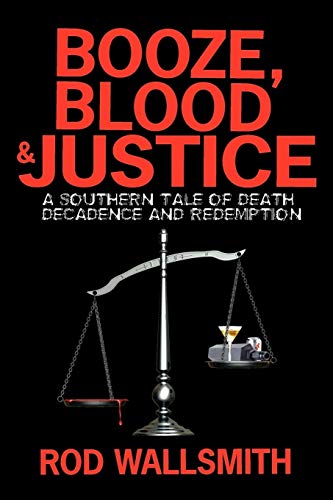 Booze, Blood & Justice: A Southern Tale of Death, Decadence and Redemption
