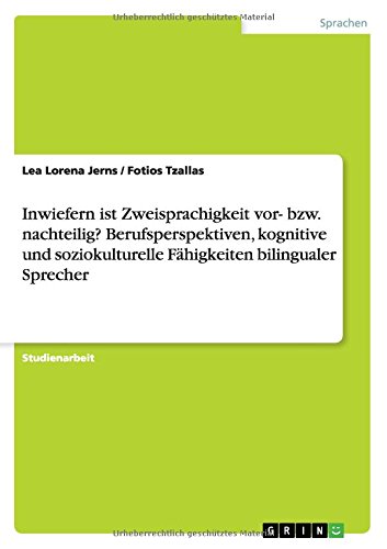 Inwiefern ist Zweisprachigkeit vor- bzw. nachteilig? Berufsperspektiven, kognitive und soziokulturelle Fähigkeiten bilingualer Sprecher