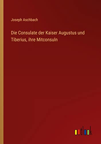 Die Consulate der Kaiser Augustus und Tiberius, ihre Mitconsuln