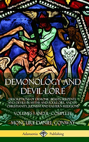 Demonology and Devil-lore: Descriptions of Demonic Beasts, Serpents and Devils in Myths and Folklore, and in Christianity, Judaism and Eastern Religions - Volumes I and II - Complete (Hardcover)