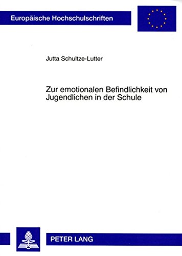 Zur emotionalen Befindlichkeit von Jugendlichen in der Schule (Europäische Hochschulschriften - Reihe XI)