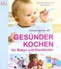 Gesünder Kochen f. Babys und Kleinkinder: Das Rezeptbuch mit Menüplaner