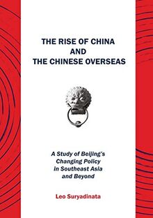 The Rise of China and the Chinese Overseas: A Study of Beijing's Changing Policy in Southeast Asia and Beyond