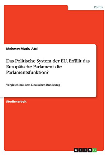 Das Politische System der EU. Erfüllt das Europäische Parlament die Parlamentsfunktion?: Vergleich mit dem Deutschen Bundestag