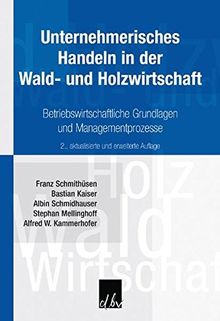 Unternehmerisches Handeln in der Wald- und Holzwirtschaft: Betriebswirtschaftliche Grundlagen und Managementprozesse