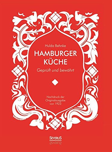 Hamburger Küche Geprüft und bewährt Ein Kochbuch mit über 1000 Original-Rezepten traditioneller Kochkunst aus Hamburg - Hulda Behnke Gebunden