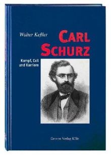 Carl Schurz. Kampf, Exil und Karriere