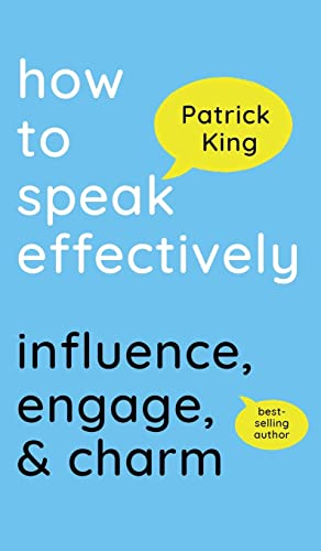 Patrick King How To Speak Effectively, Influence, Engage, & Charm