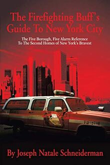 The Firefighting Buff's Guide To New York City: The Five Borough, Five Alarm Reference To The Second Homes of New York's Bravest