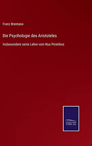 Die Psychologie des Aristoteles: Insbesondere seine Lehre vom Nus Poietikos