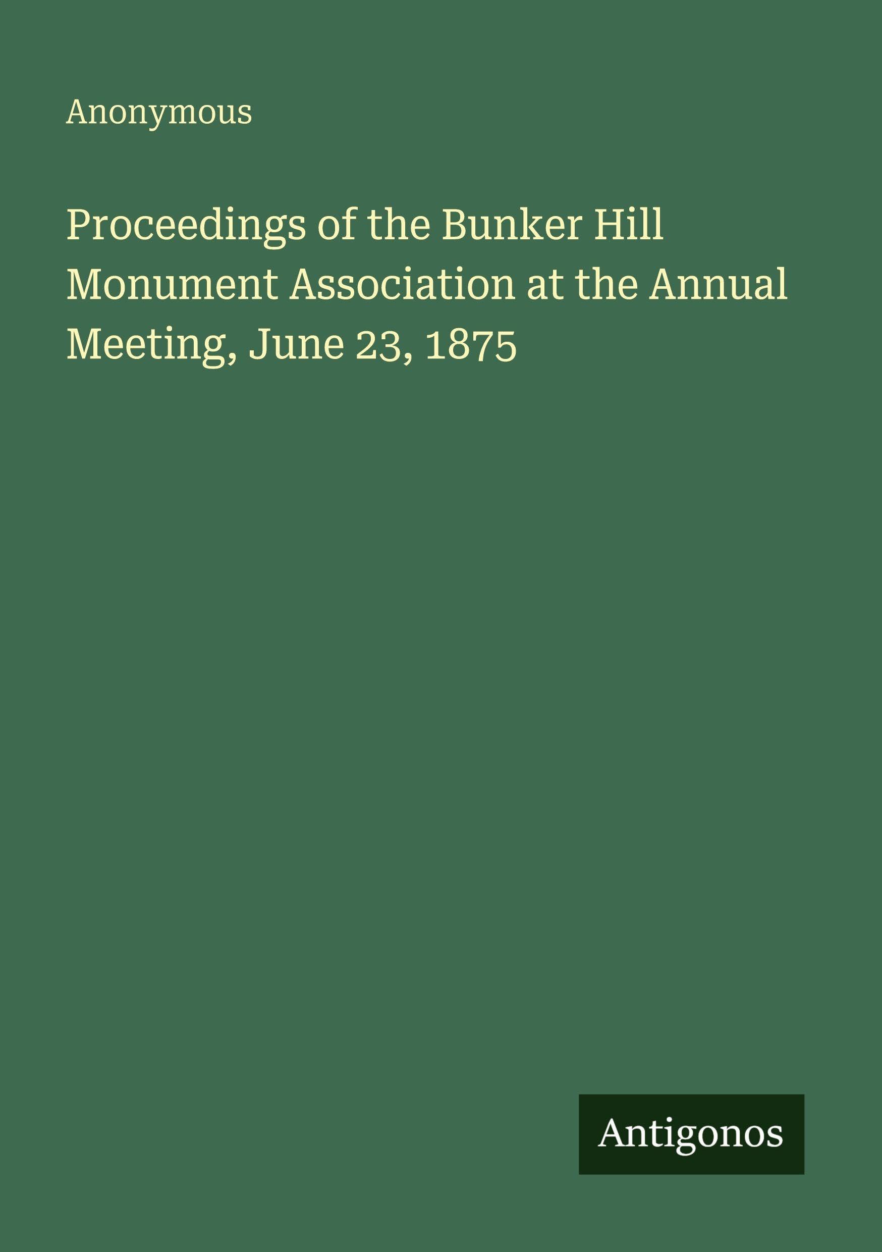Proceedings of the Bunker Hill Monument Association at the Annual Meeting, June 23, 1875