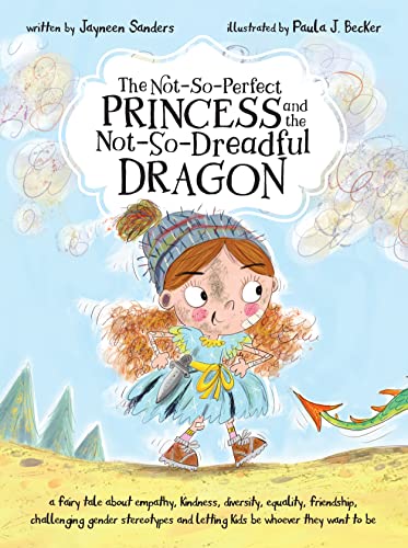 Jayneen Sanders The Not-So-Perfect Princess And The Not-So-Dreadful Dragon, A Fairy Tale About Empathy, Kindness, Diversity, Equality, Friendship & Challenging