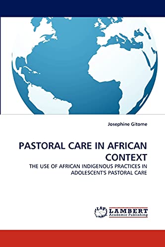PASTORAL CARE IN AFRICAN CONTEXT: THE USE OF AFRICAN INDIGENOUS PRACTICES IN ADOLESCENT'S PASTORAL CARE