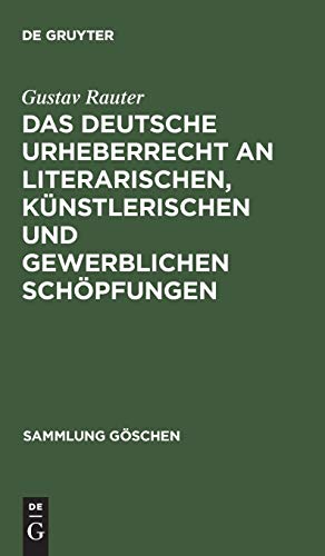 Das deutsche Urheberrecht an literarischen, künstlerischen und gewerblichen Schöpfungen: Mit besonderer Berücksichtigung der internationalen Verträge (Sammlung Göschen, 263, Band 263)