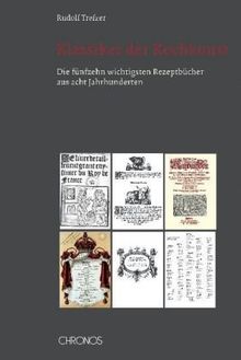 Klassiker der Kochkunst: Die fünfzehn wichtigsten Rezeptbücher aus acht Jahrhunderten