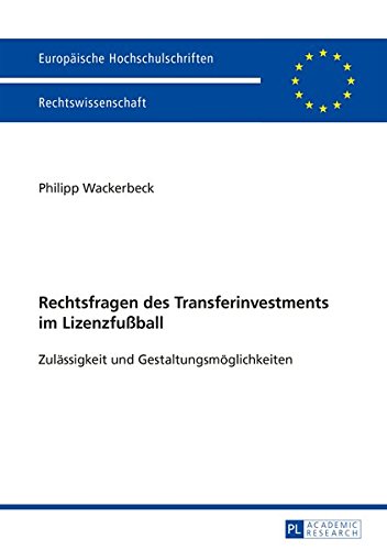 Rechtsfragen des Transferinvestments im Lizenzfußball: Zulässigkeit und Gestaltungsmöglichkeiten (Europäische Hochschulschriften - Reihe II)