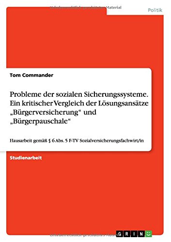 Probleme der sozialen Sicherungssysteme. Ein kritischer Vergleich der Lösungsansätze Bürgerversicherung und Bürgerpauschale: Hausarbeit gemäß § 6 Abs. 5 F-TV Sozialversicherungsfachwirt/in