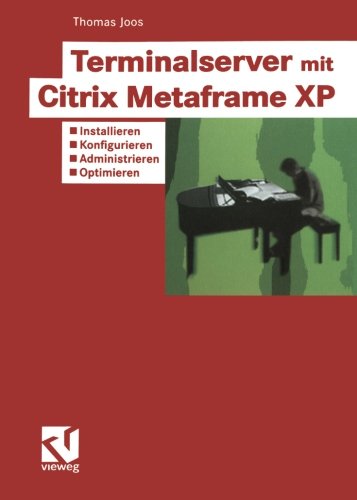 Terminalserver mit Citrix Metaframe XP: Installieren - Konfigurieren - Administrieren - Optimieren