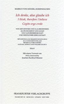 Ich denke, also glaube ich. I think, therefore I believe. Cogito ergo credo: Von Metaphysik und Glaubenswissen als Fundament und Gunst von ... einem Vorwort von Joachim Kardinal Meisner