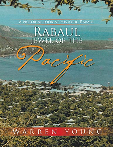 Rabaul Jewel of the Pacific: A Pictorial look at Historic Rabaul