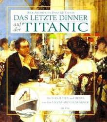 Das letzte Dinner auf der Titanic. Mit 50 Rezepten und Menüs von dem legendären Luxusliner