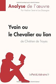 Analyse : Yvain ou le Chevalier au lion de Chrétien de Troyes (analyse complète de l'œuvre et résumé) : Résumé complet et analyse détaillée de l'oeuvre