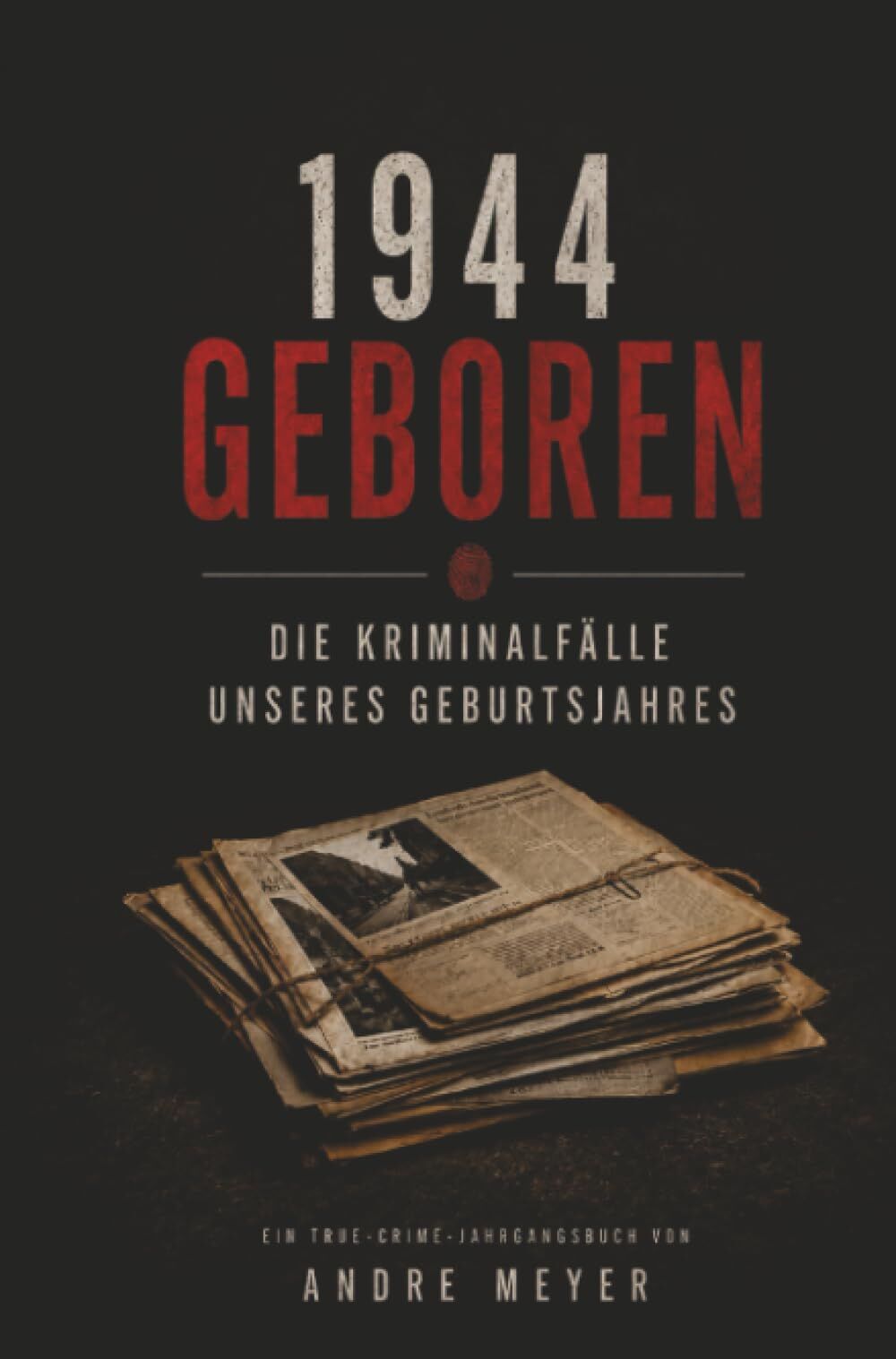 1944 geboren - Die Kriminalfälle unseres Geburtsjahres