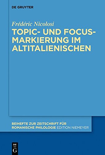 Topic- und Focus-Markierung im Altitalienischen (Beihefte zur Zeitschrift für romanische Philologie, Band 426)