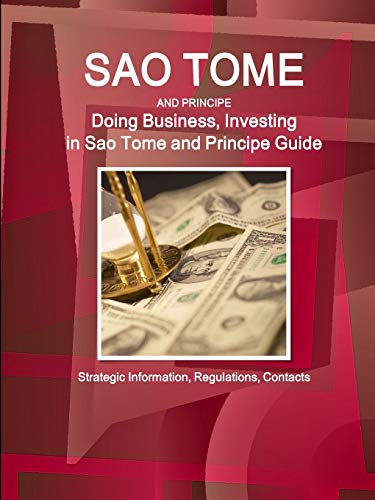 Sao Tome and Principe: Doing Business, Investing in Sao Tome and Principe Guide - Strategic Information, Regulations, Contacts (World Business and Investment Library)