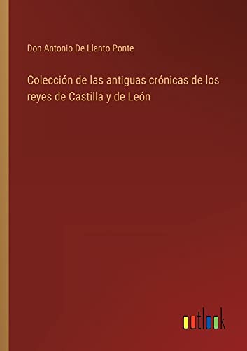 Colección de las antiguas crónicas de los reyes de Castilla y de León