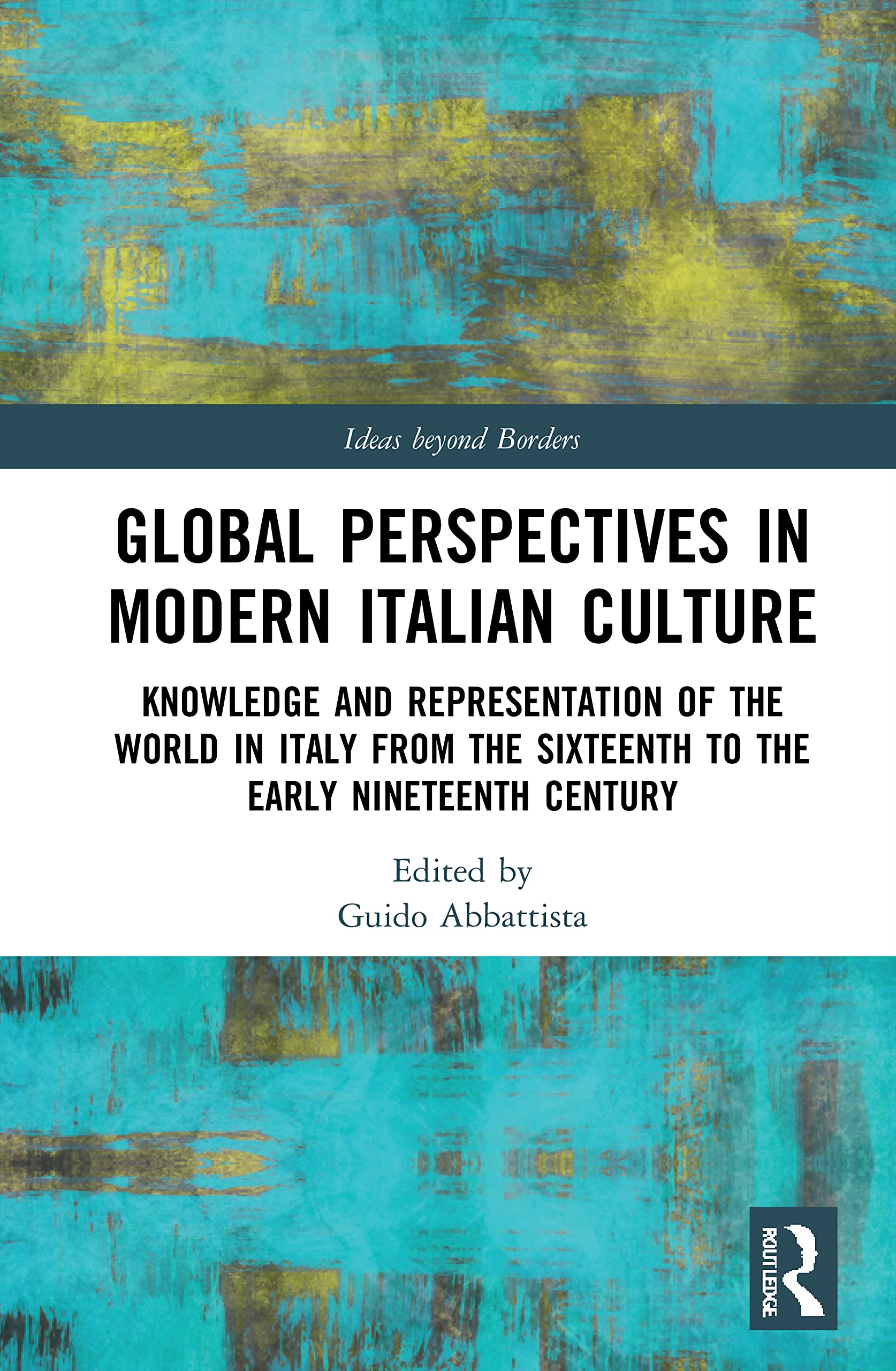 Global Perspectives in Modern Italian Culture: Knowledge and Representation of the World in Italy from the Sixteenth to the Early Nineteenth Century ... in Transnational Intellectual History)