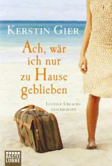 Ach, wär ich nur zu Hause geblieben: Lustige Urlaubsgeschichten