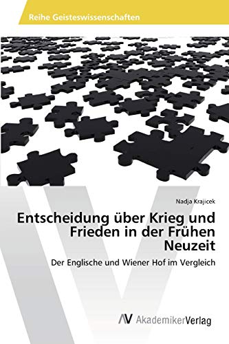 Entscheidung über Krieg und Frieden in der Frühen Neuzeit: Der Englische und Wiener Hof im Vergleich
